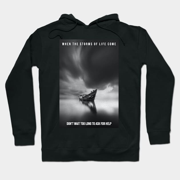 When the storms of life come - don’t wait too long to ask for help. Hoodie by FTLOG